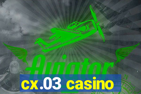 cx.03 casino